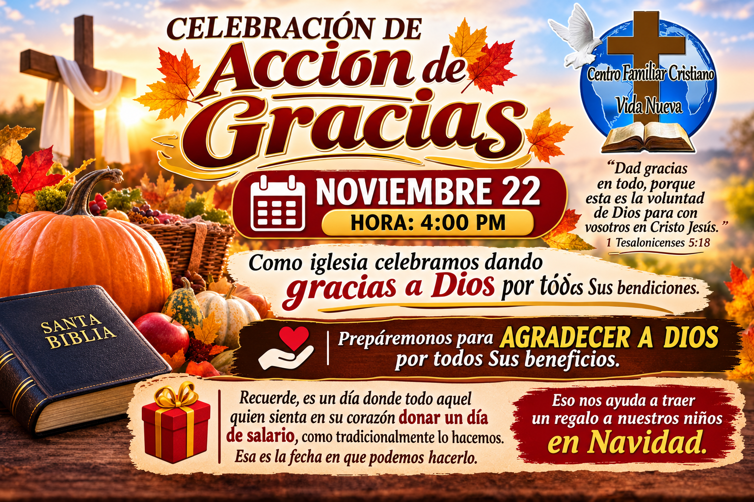 Celebración de Acción de Gracias. Noviembre 22, 4:00 PM. Como iglesia damos gracias a Dios por todas sus bendiciones. Ofrenda voluntaria de un día de salario para los regalos de Navidad de nuestros niños.